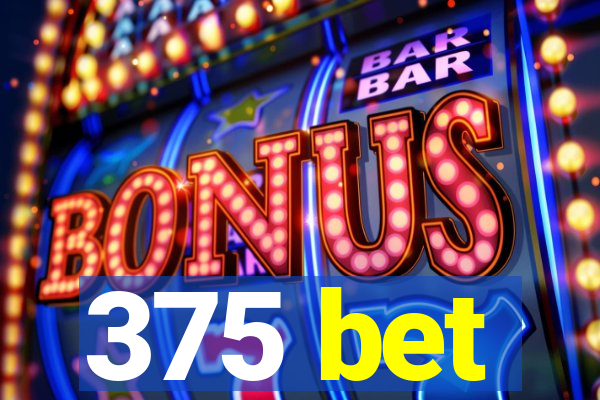 375 bet